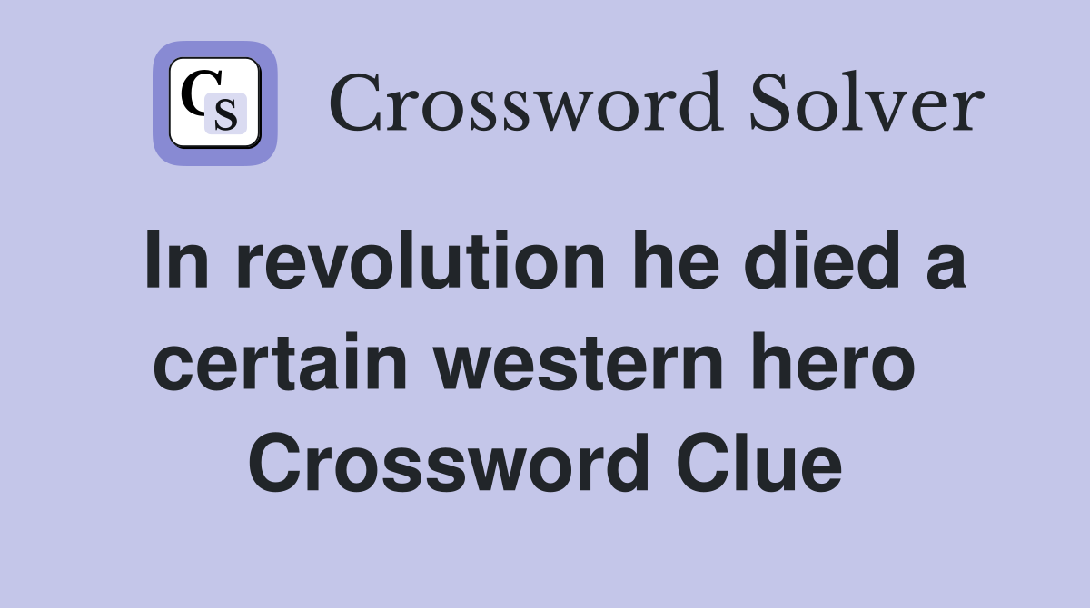 In revolution he died a certain western hero  Crossword Clue