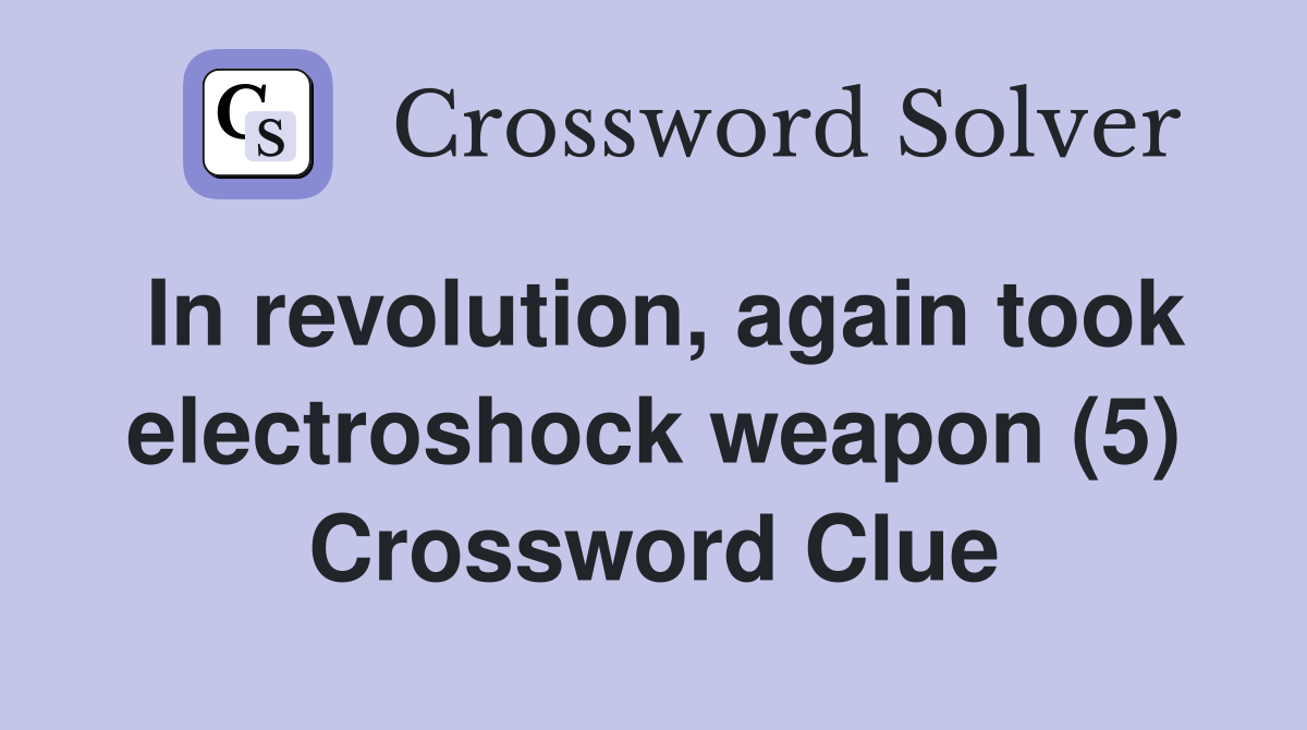 In revolution, again took electroshock weapon (5) Crossword Clue