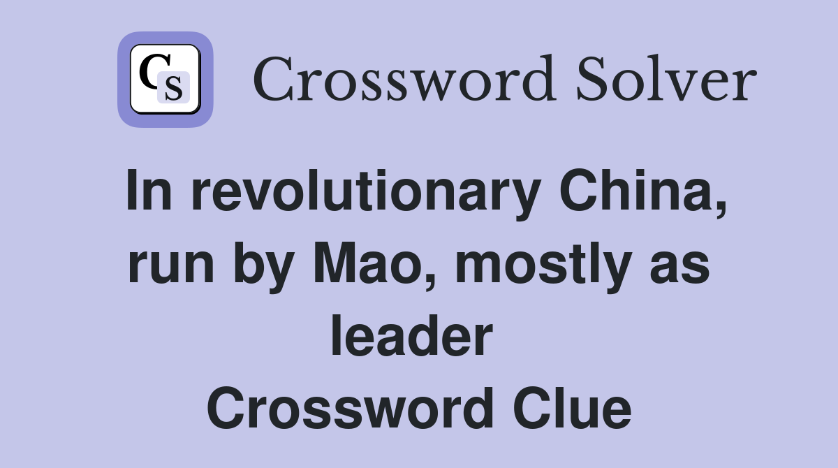 In revolutionary China, run by Mao, mostly as leader  Crossword Clue