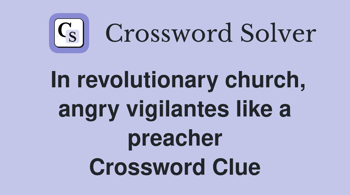 In revolutionary church, angry vigilantes like a preacher Crossword Clue