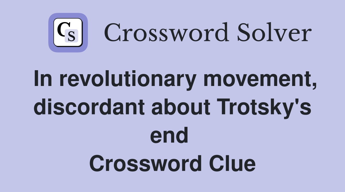 In revolutionary movement, discordant about Trotsky's end  Crossword Clue