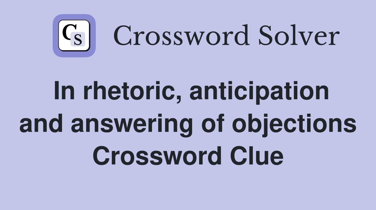 In rhetoric, anticipation and answering of objections Crossword Clue
