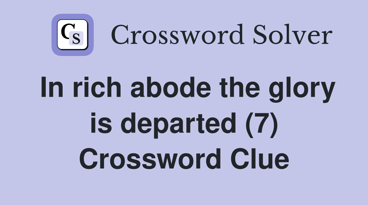 In rich abode the glory is departed (7) Crossword Clue