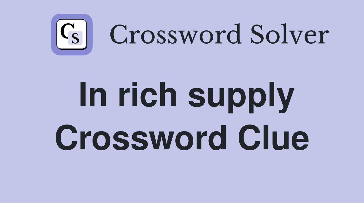 In rich supply Crossword Clue