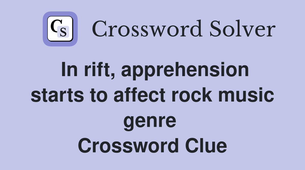 In rift, apprehension starts to affect rock music genre  Crossword Clue