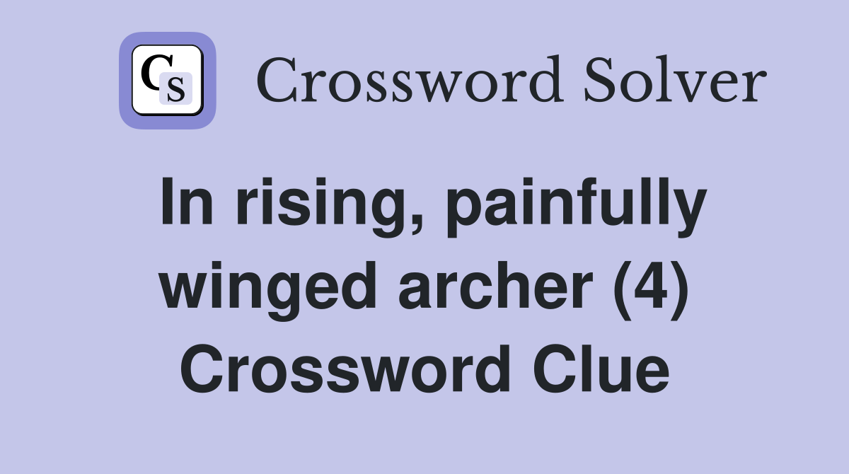 In rising, painfully winged archer (4) Crossword Clue
