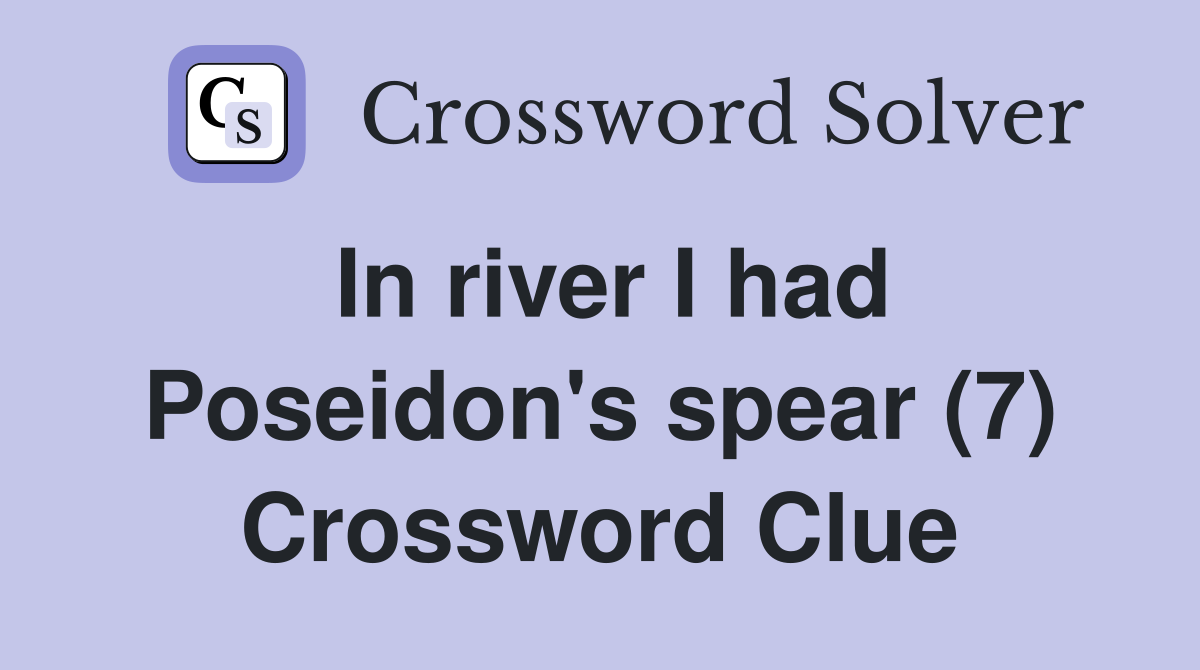 In river I had Poseidon's spear (7) Crossword Clue