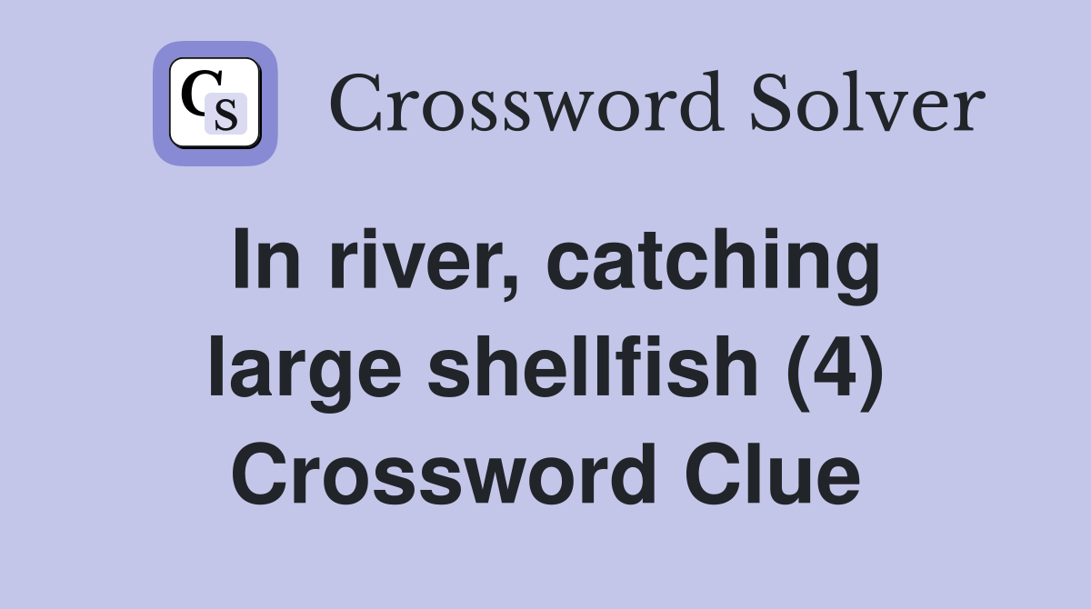 In river, catching large shellfish (4) Crossword Clue