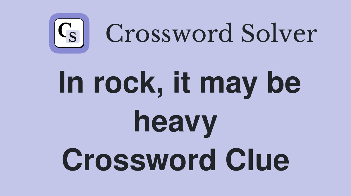 In rock, it may be heavy Crossword Clue