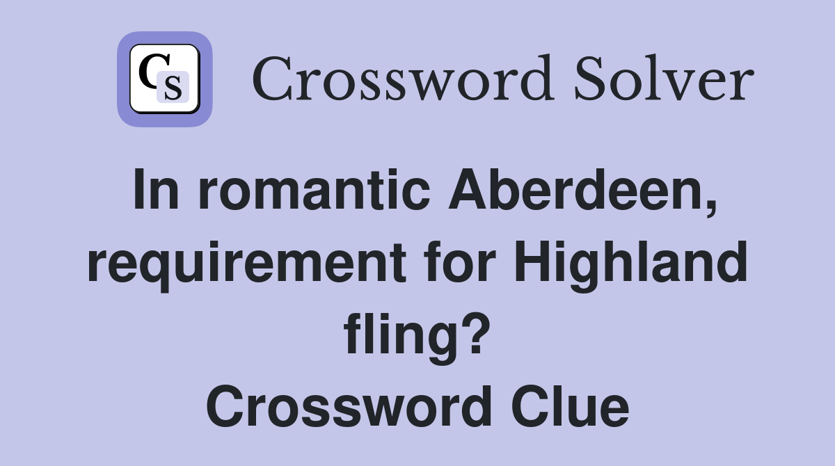 In romantic Aberdeen, requirement for Highland fling? Crossword Clue