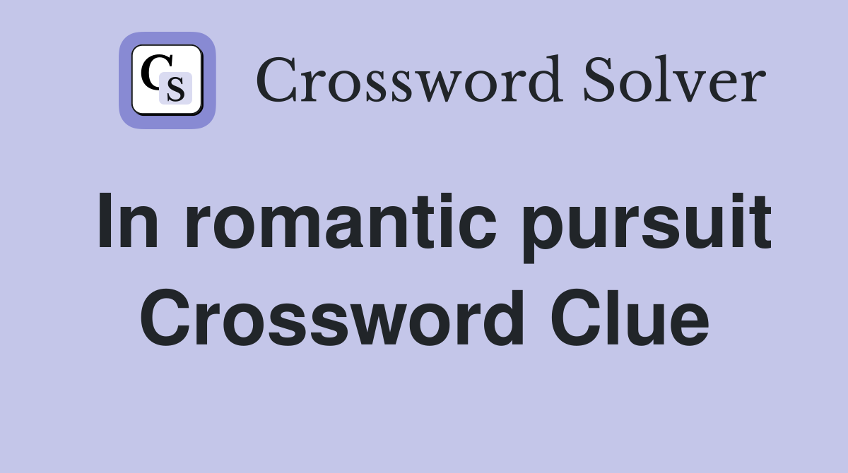 In romantic pursuit Crossword Clue