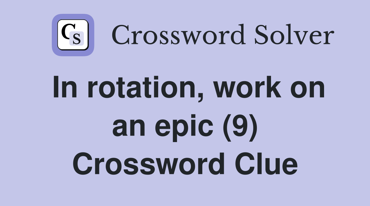 In rotation, work on an epic (9) Crossword Clue