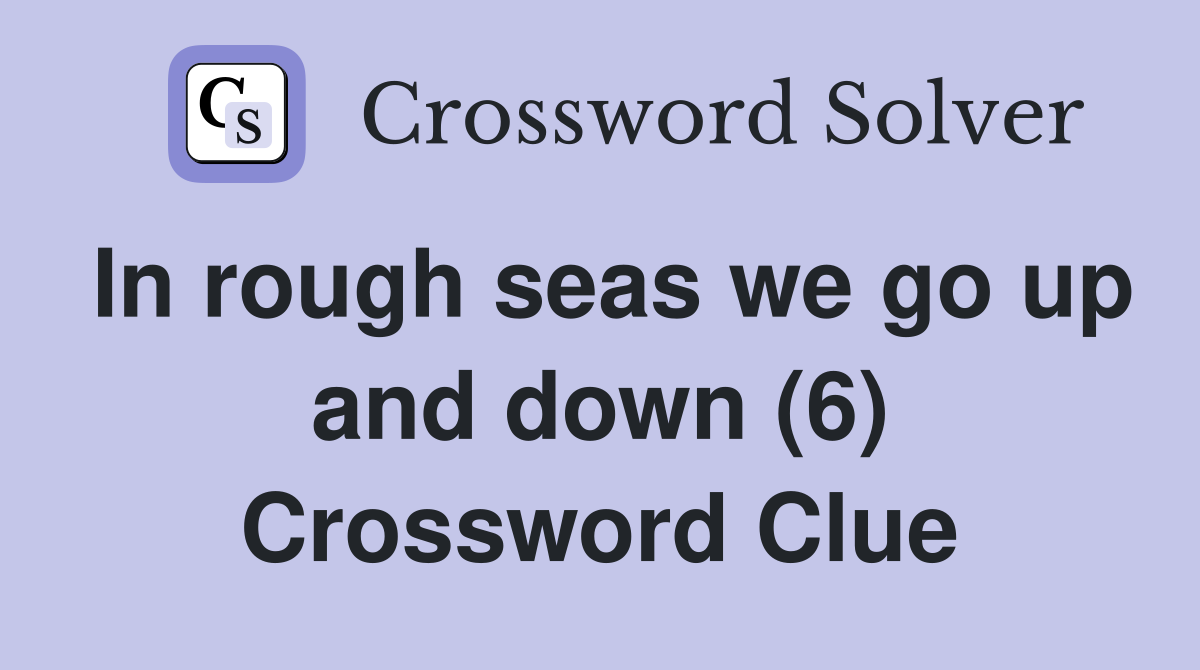 In rough seas we go up and down (6) Crossword Clue