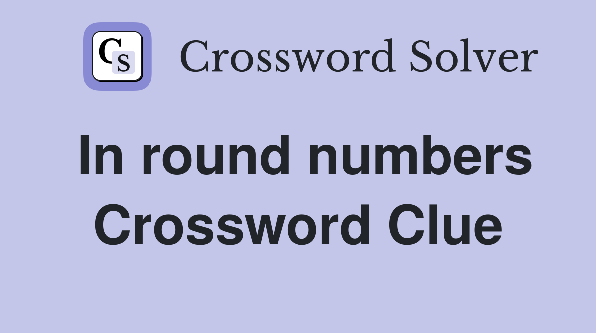 In round numbers Crossword Clue