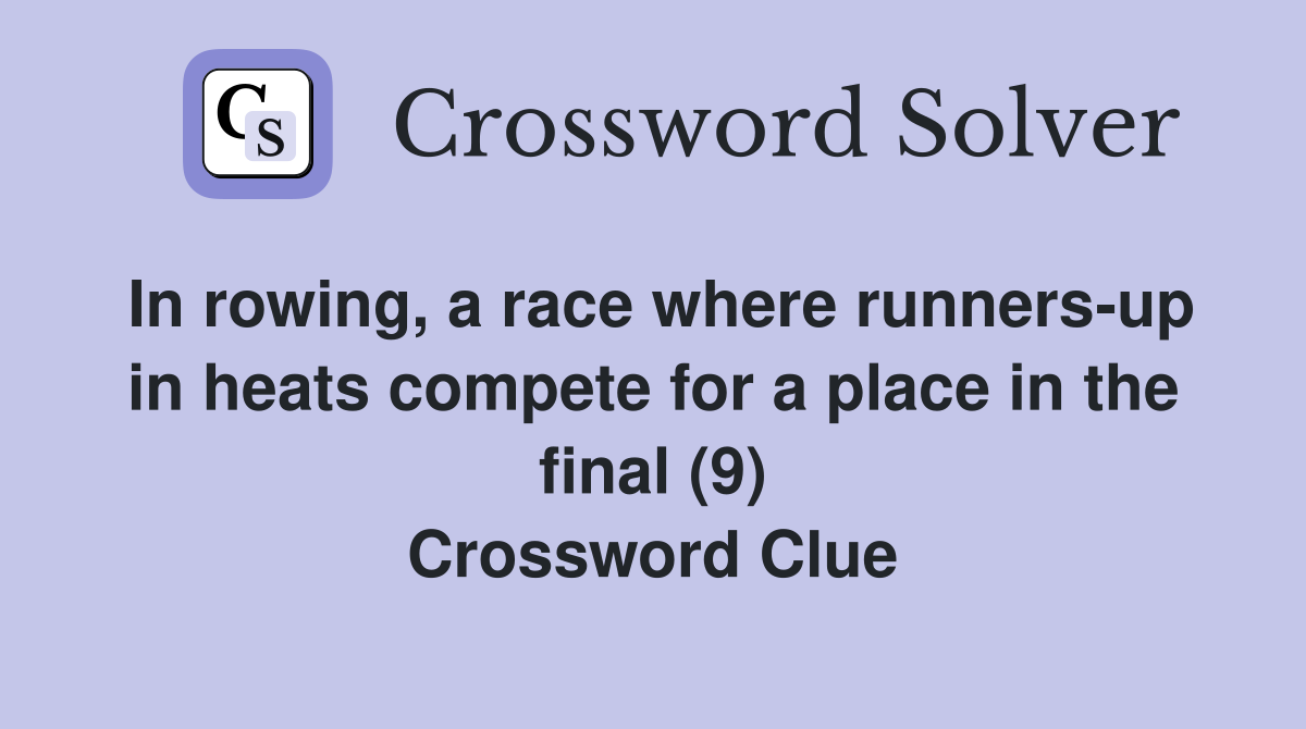 In rowing, a race where runners-up in heats compete for a place in the final (9) Crossword Clue