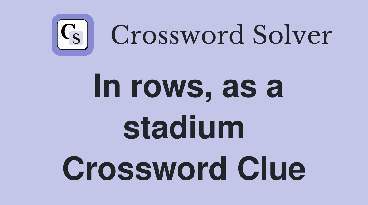 In rows, as a stadium Crossword Clue