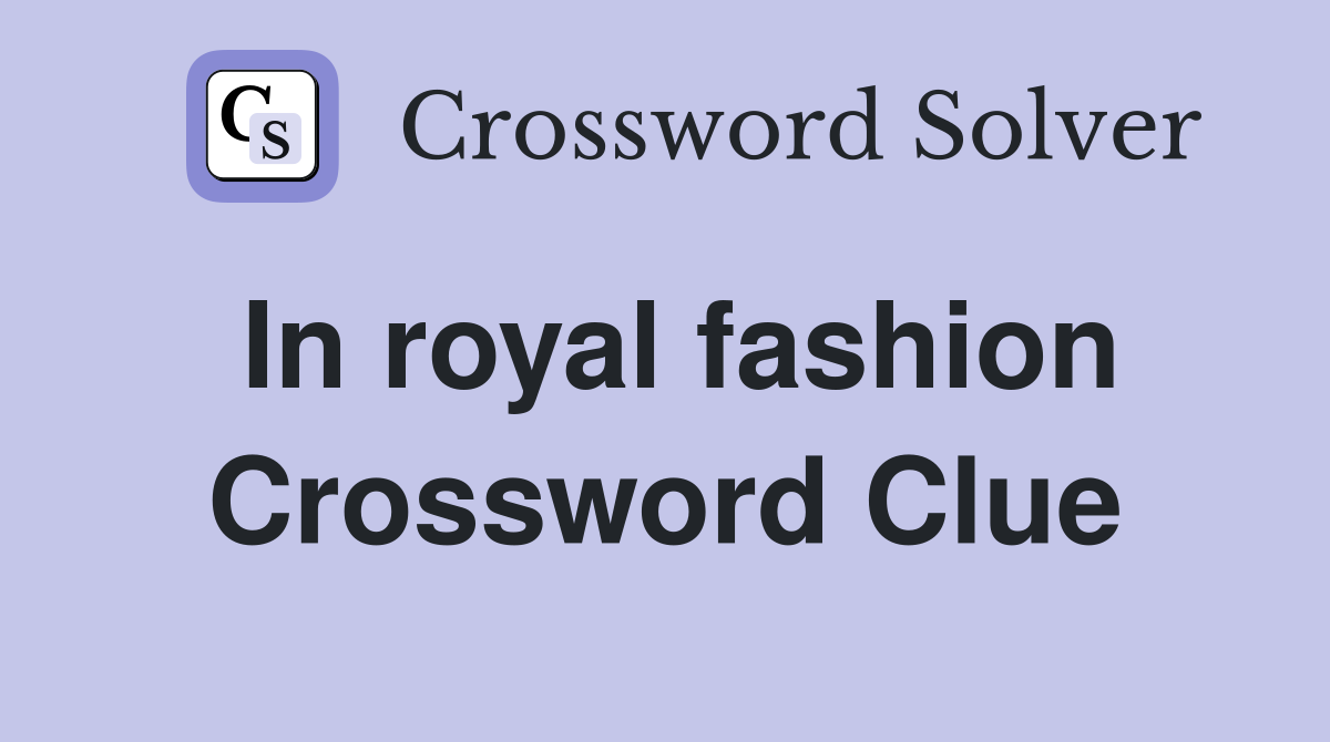 In royal fashion Crossword Clue