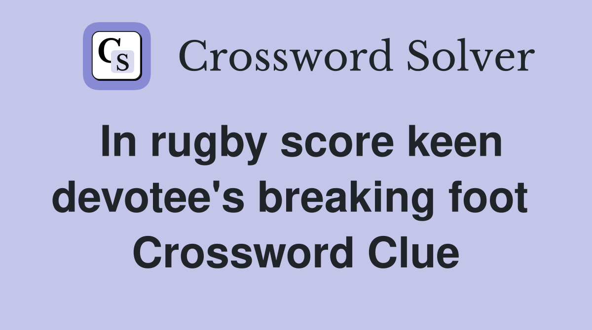 In rugby score keen devotee's breaking foot  Crossword Clue
