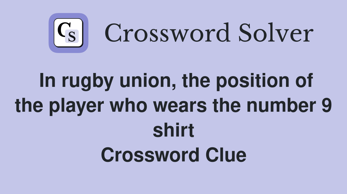 In rugby union, the position of the player who wears the number 9 shirt Crossword Clue