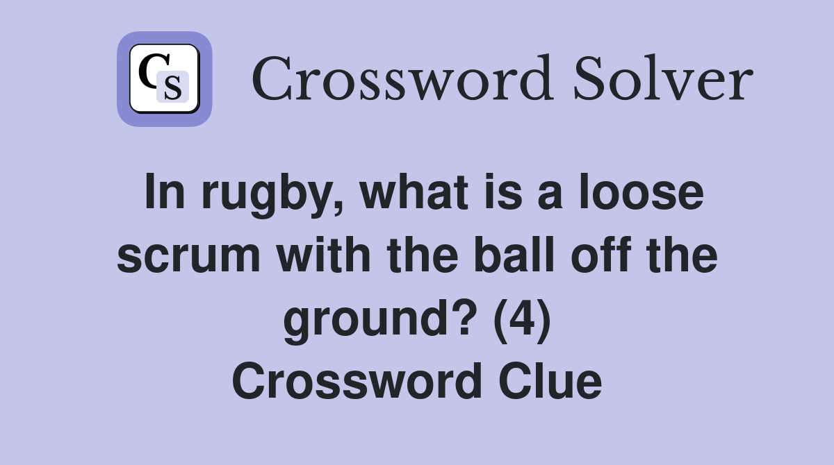 In rugby, what is a loose scrum with the ball off the ground? (4) Crossword Clue