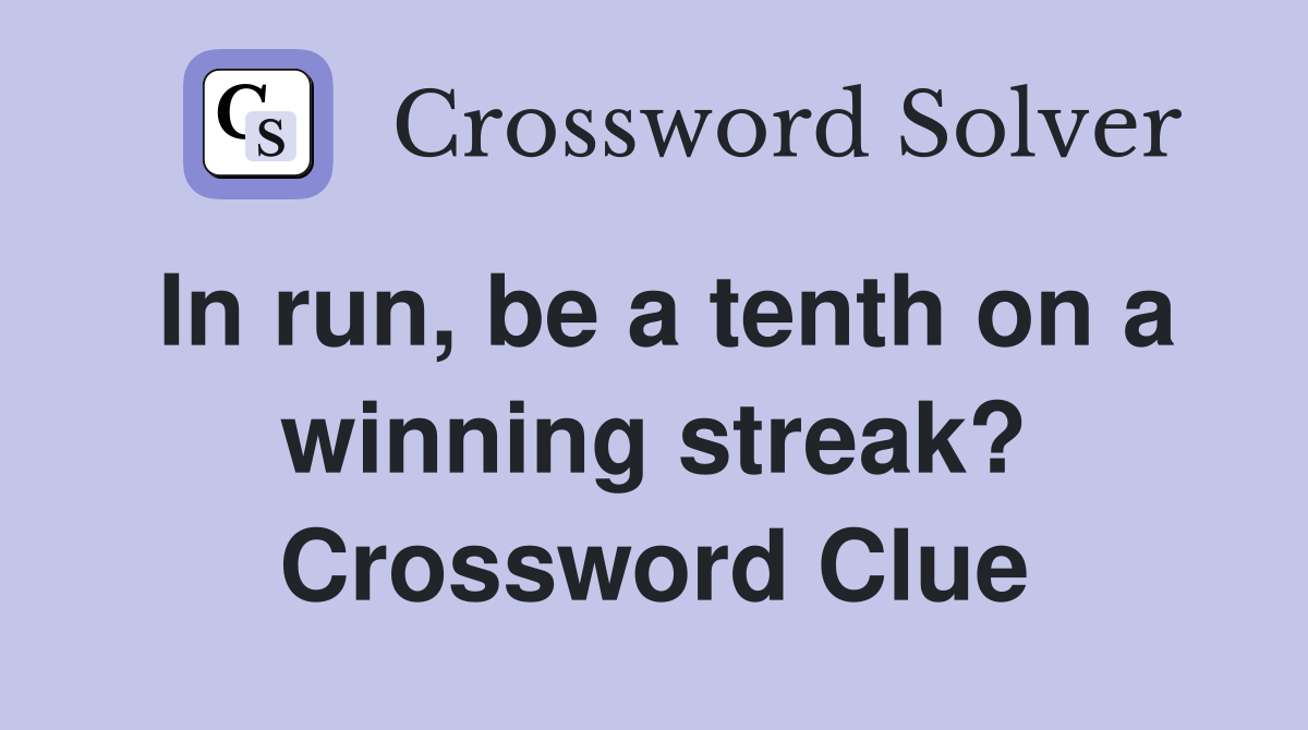 In run, be a tenth on a winning streak? Crossword Clue