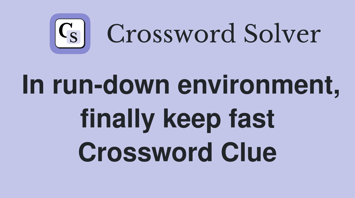 In run-down environment, finally keep fast Crossword Clue