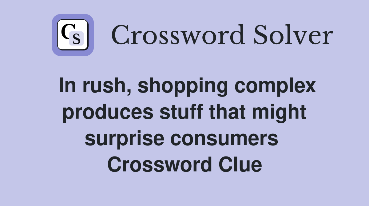 In rush, shopping complex produces stuff that might surprise consumers  Crossword Clue