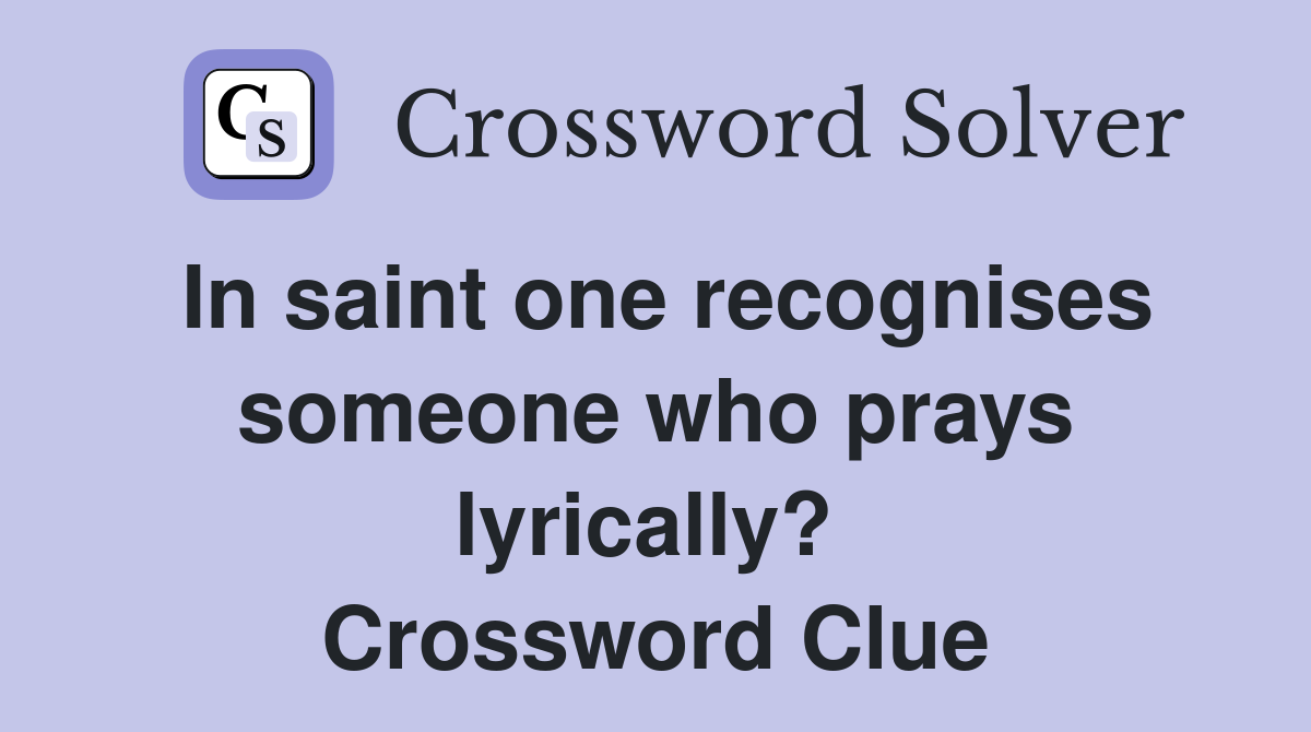 In saint one recognises someone who prays lyrically?  Crossword Clue