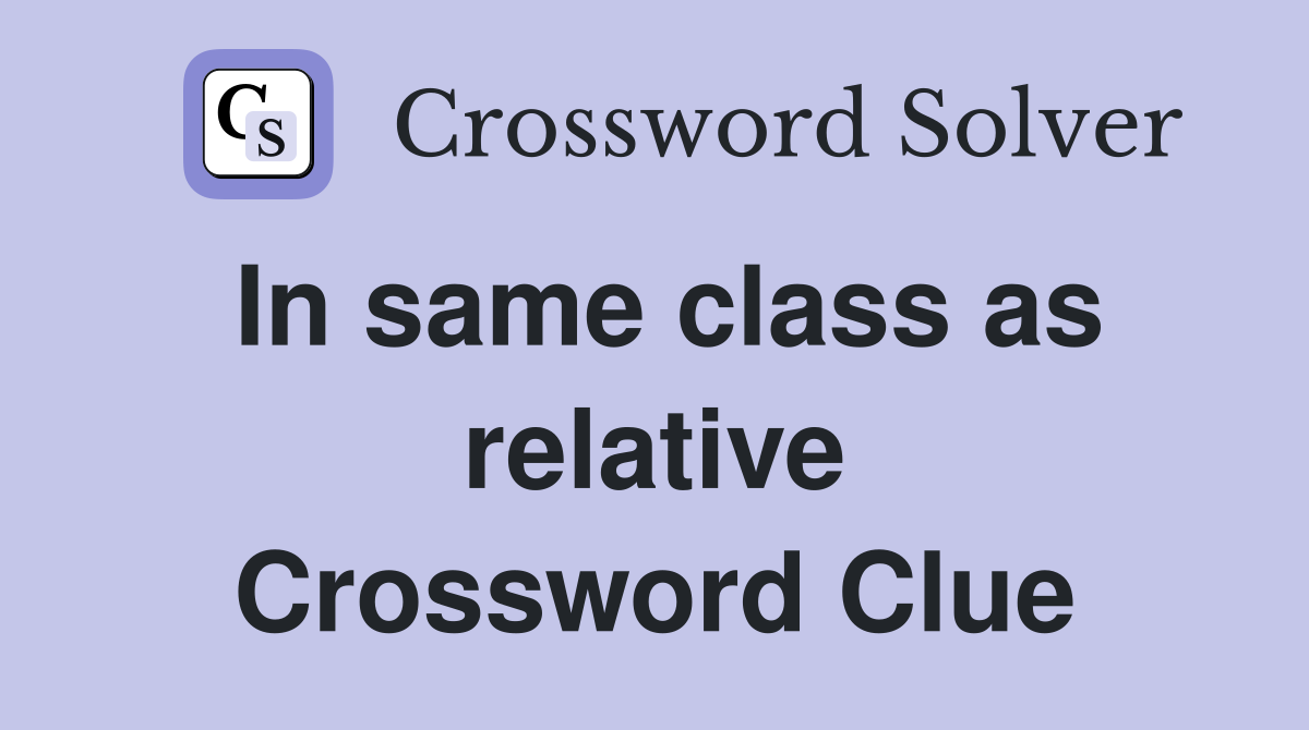 In same class as relative Crossword Clue