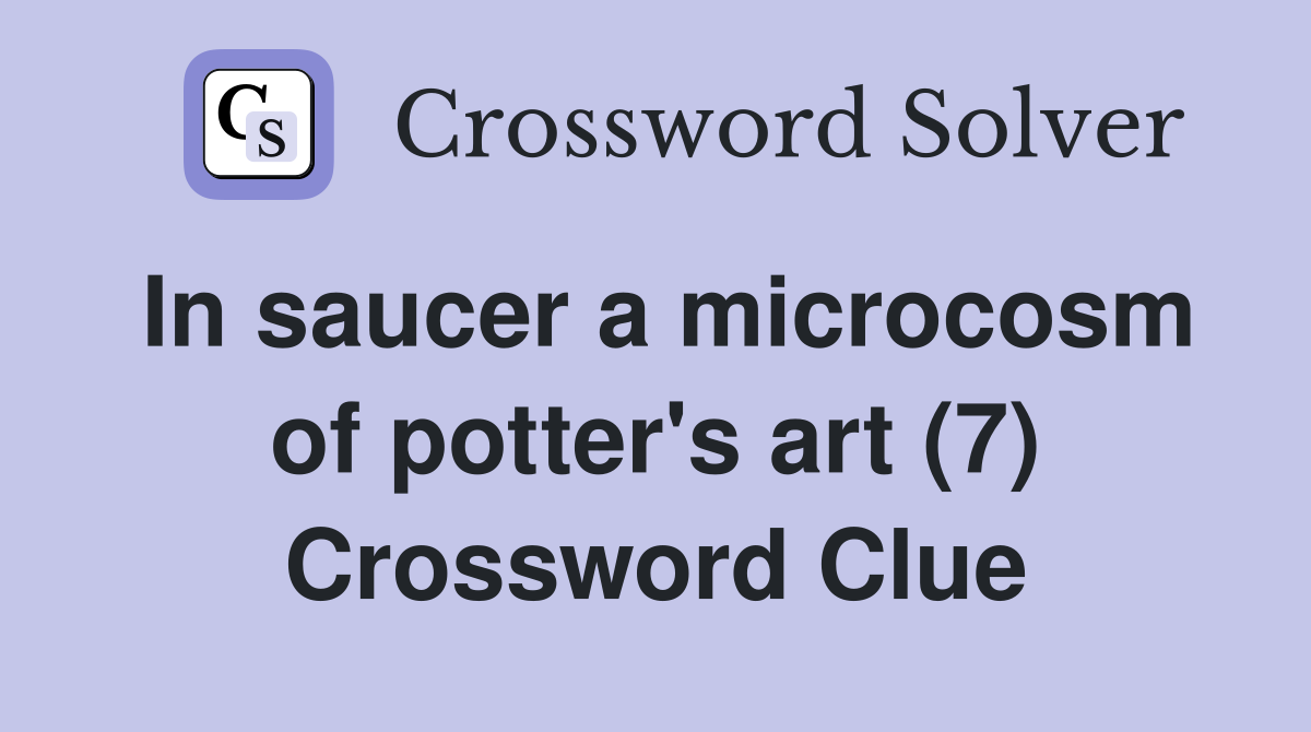 In saucer a microcosm of potter's art (7) Crossword Clue