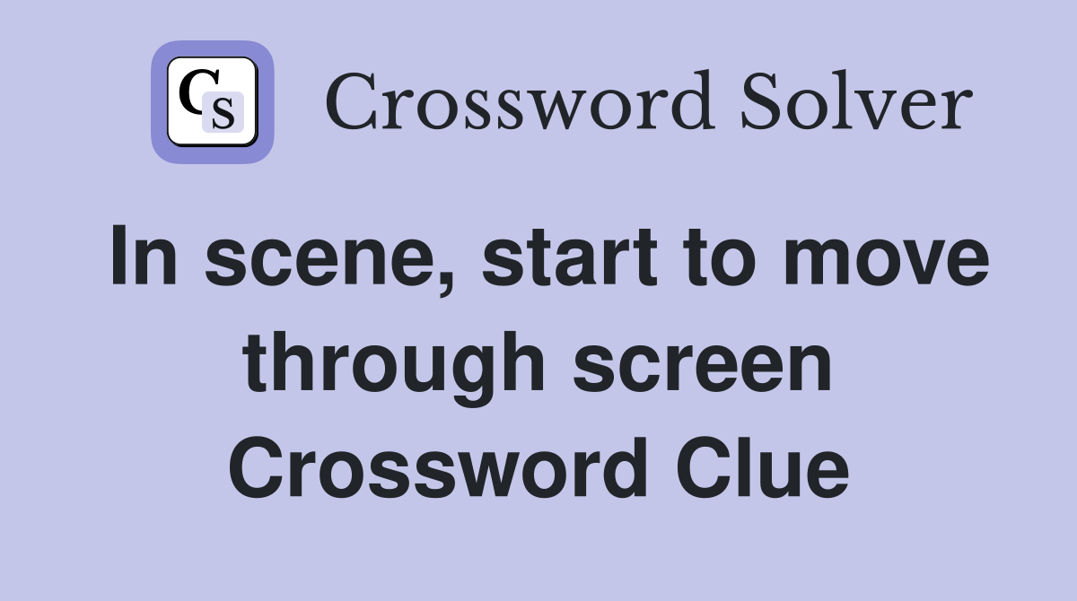 In scene, start to move through screen Crossword Clue