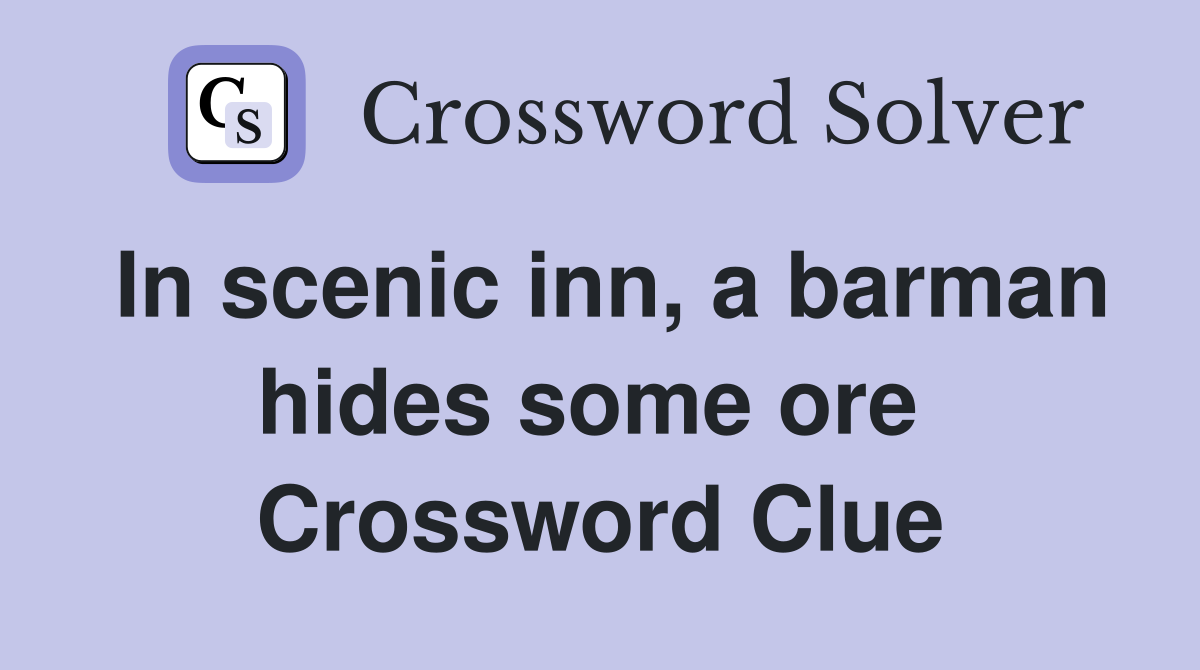In scenic inn, a barman hides some ore  Crossword Clue