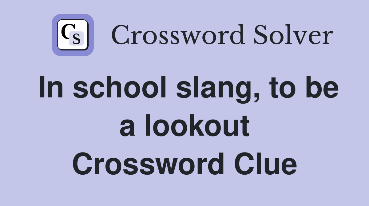 In school slang, to be a lookout Crossword Clue