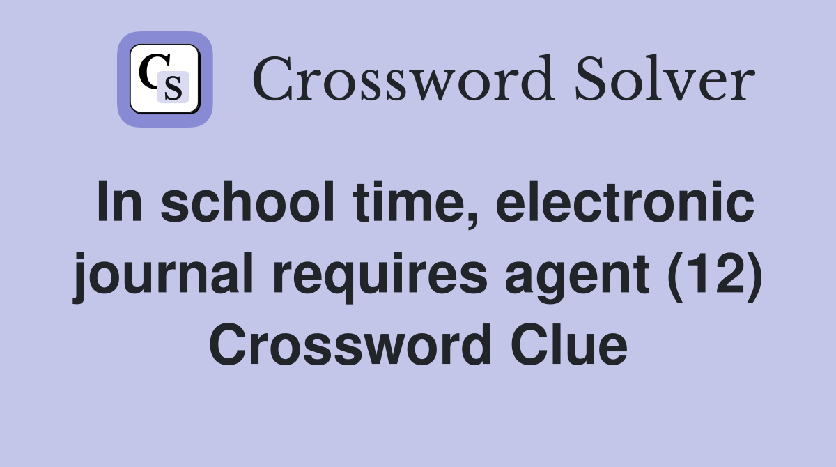 In school time, electronic journal requires agent (12) Crossword Clue