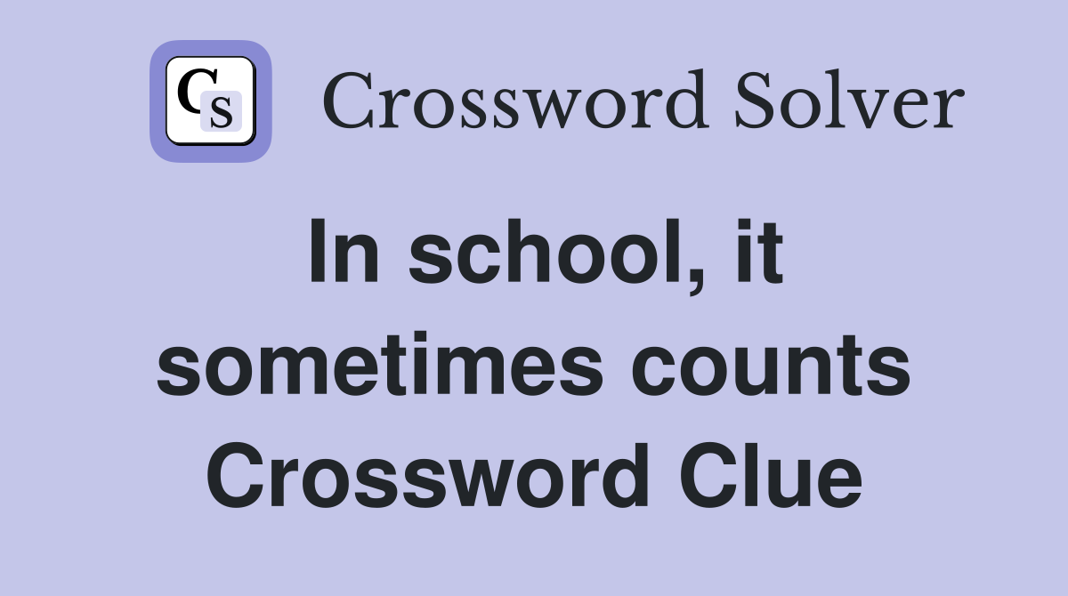 In school, it sometimes counts Crossword Clue