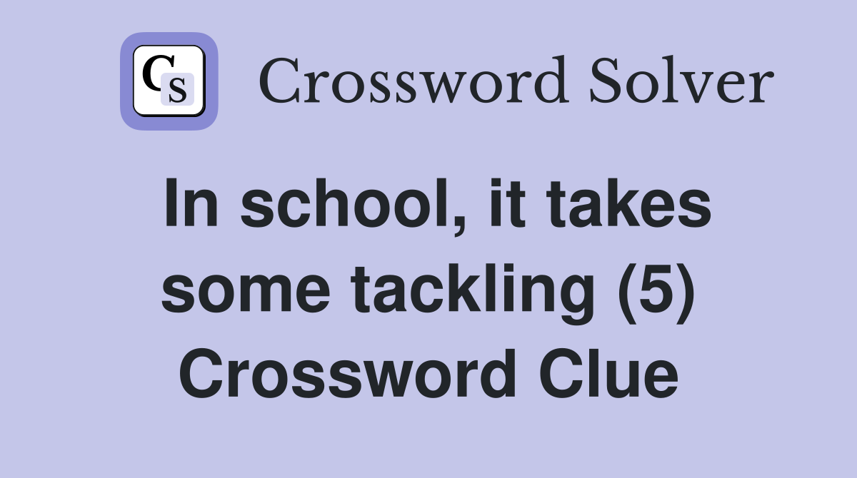 In school, it takes some tackling (5) Crossword Clue