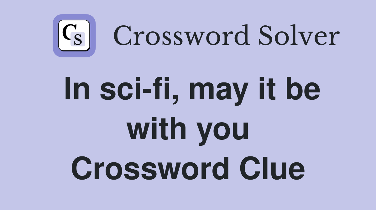 In sci-fi, may it be with you Crossword Clue