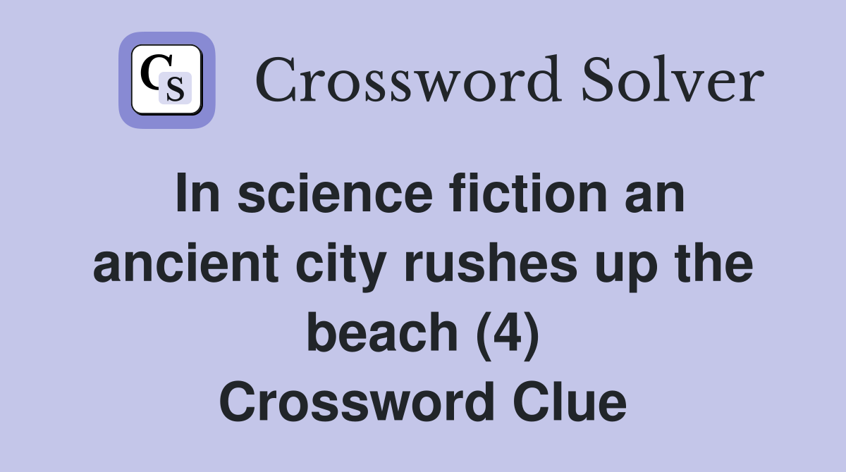 In science fiction an ancient city rushes up the beach (4) Crossword Clue