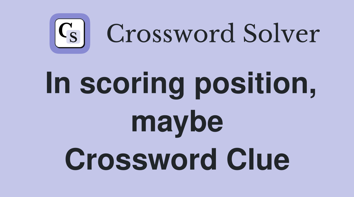 In scoring position, maybe Crossword Clue