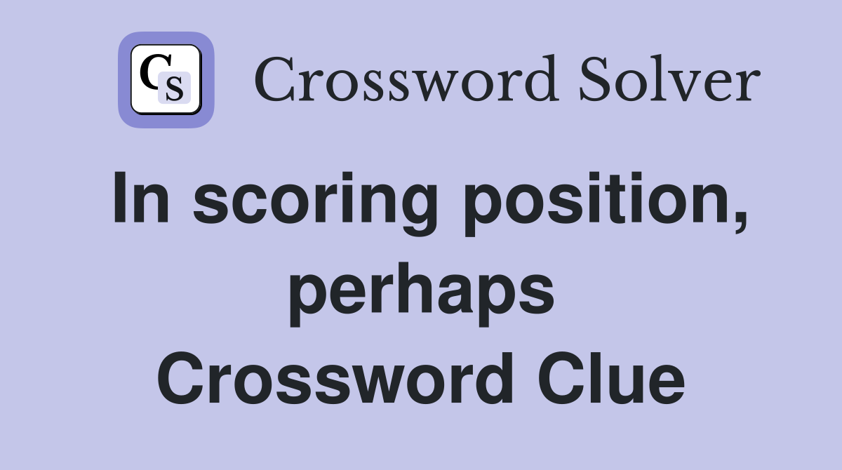 In scoring position, perhaps Crossword Clue