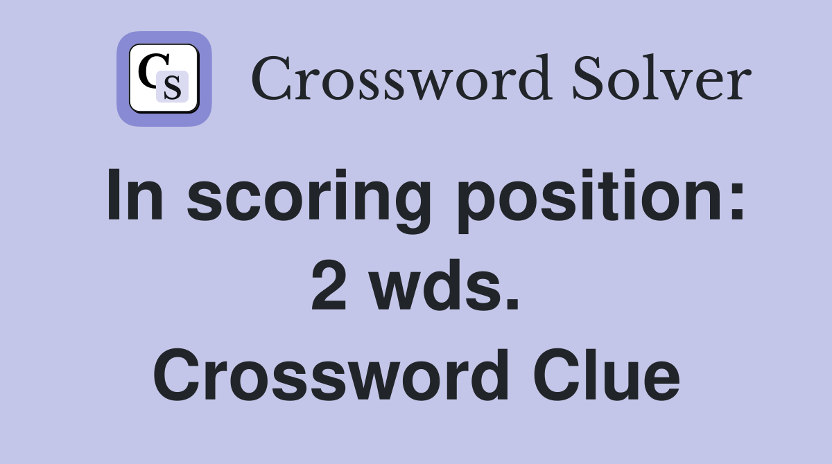 In scoring position: 2 wds. Crossword Clue