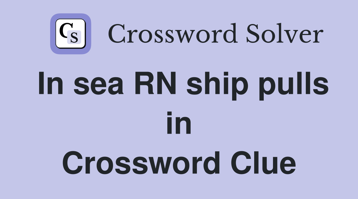 In sea RN ship pulls in Crossword Clue
