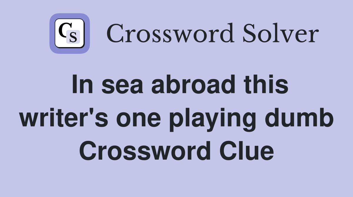 In sea abroad this writer's one playing dumb Crossword Clue