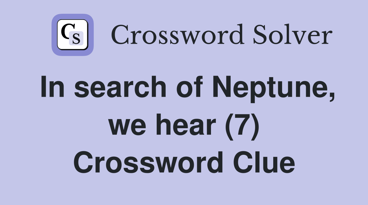 In search of Neptune, we hear (7) Crossword Clue