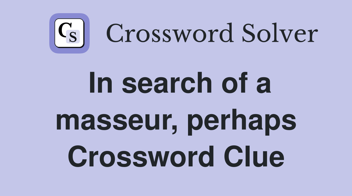 In search of a masseur, perhaps Crossword Clue