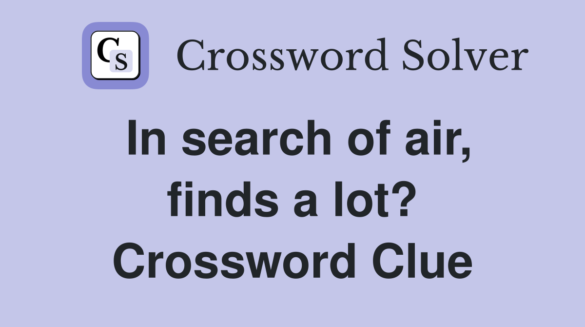In search of air, finds a lot? Crossword Clue