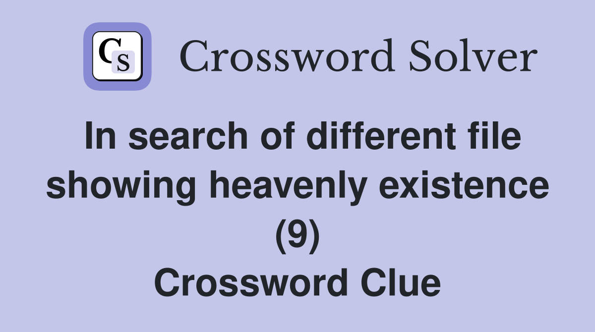 In search of different file showing heavenly existence (9) Crossword Clue