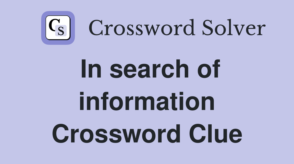 In search of information Crossword Clue