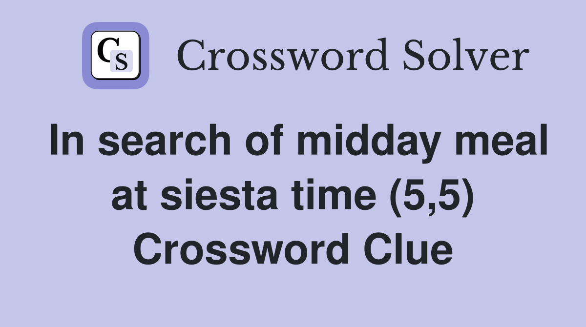 In search of midday meal at siesta time (5,5) Crossword Clue