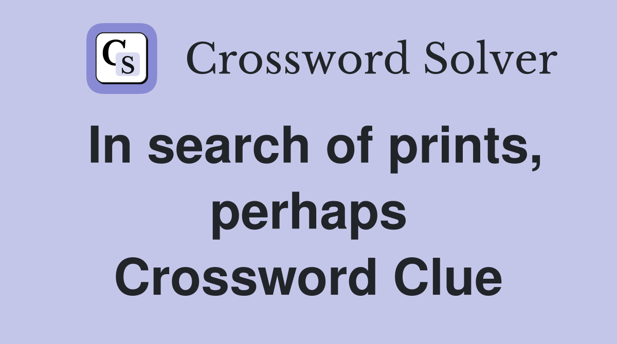 In search of prints, perhaps Crossword Clue